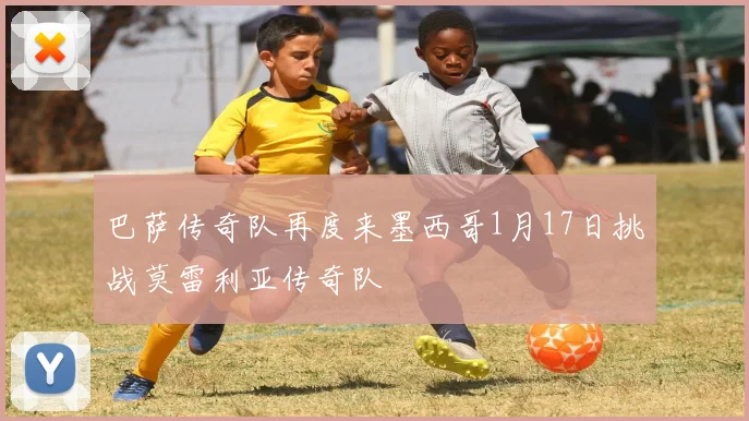 巴萨传奇队再度来墨西哥1月17日挑战莫雷利亚传奇队