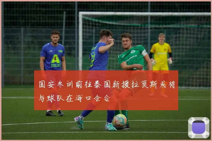 国安冬训前往泰国新援拉莫斯或将与球队在海口会合