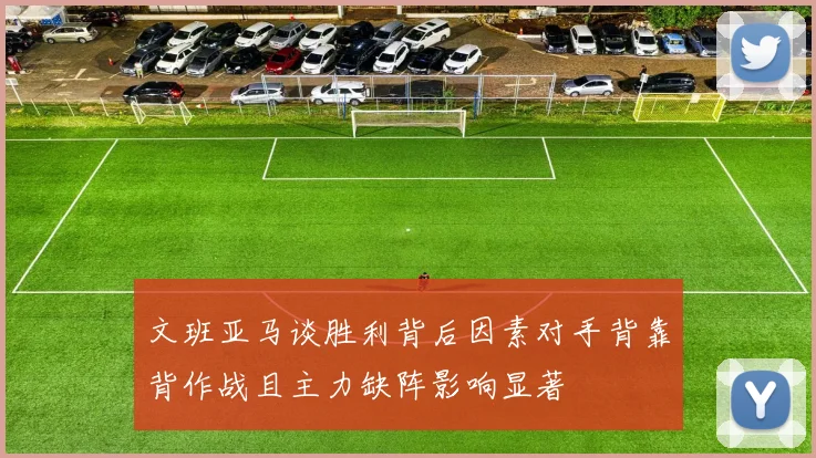 文班亚马谈胜利背后因素对手背靠背作战且主力缺阵影响显著