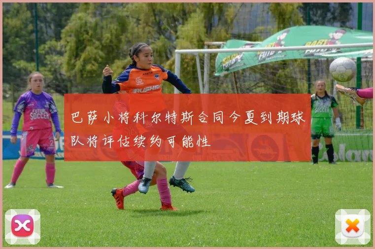 巴萨小将科尔特斯合同今夏到期球队将评估续约可能性