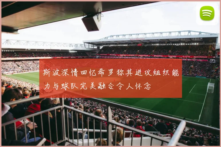 斯波深情回忆希罗称其进攻组织能力与球队完美融合令人怀念