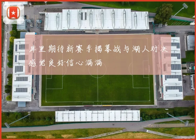 库里期待新赛季揭幕战与湖人对决感觉良好信心满满
