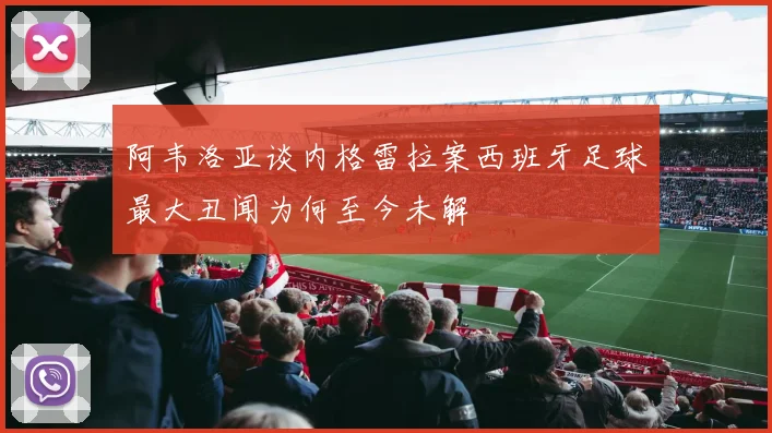 阿韦洛亚谈内格雷拉案西班牙足球最大丑闻为何至今未解