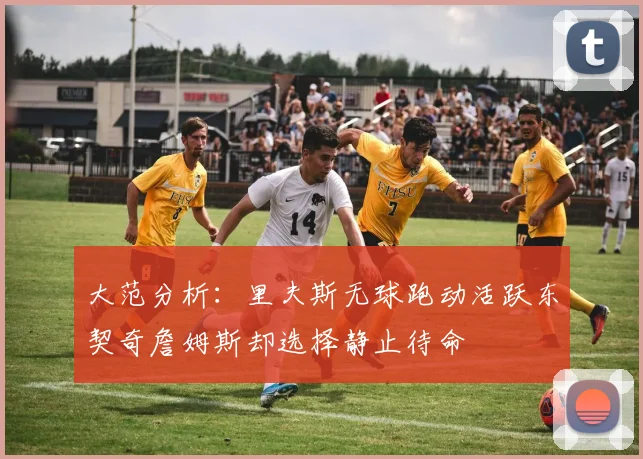 大范分析：里夫斯无球跑动活跃东契奇詹姆斯却选择静止待命